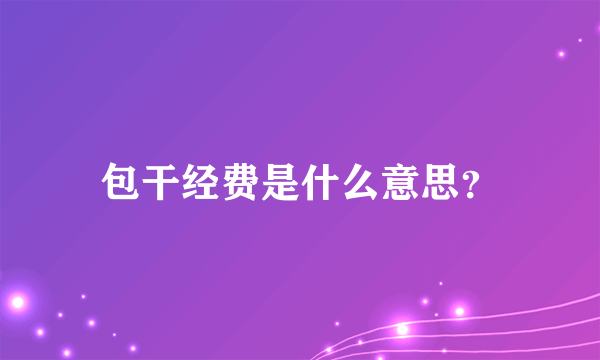 包干经费是什么意思？