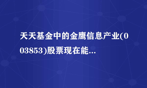 天天基金中的金鹰信息产业(003853)股票现在能买入吗.这只基金现在怎么样?