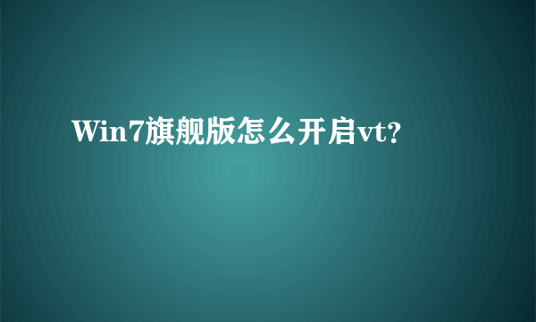 Win7旗舰版怎么开启vt？