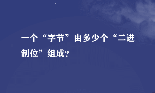 一个“字节”由多少个“二进制位”组成？