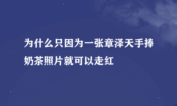 为什么只因为一张章泽天手捧奶茶照片就可以走红