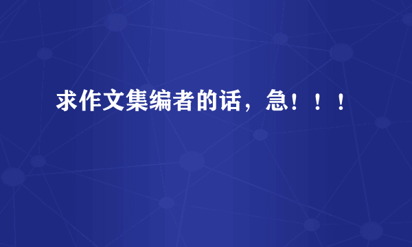 求作文集编者的话，急！！！