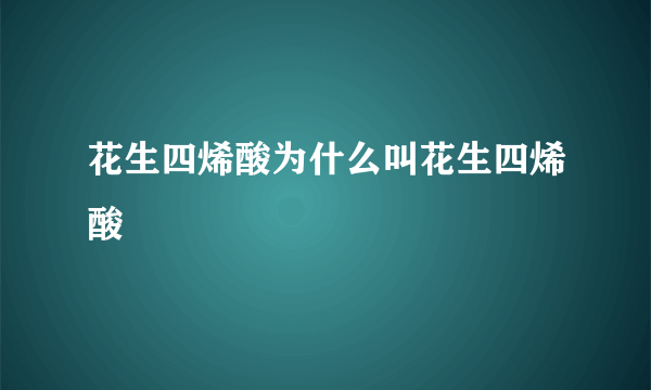 花生四烯酸为什么叫花生四烯酸