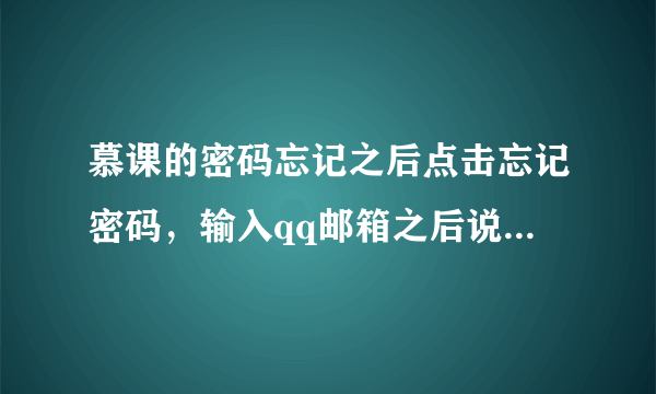 慕课的密码忘记之后点击忘记密码，输入qq邮箱之后说是提交的邮箱不存在，怎么办？