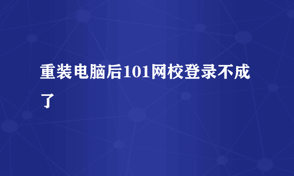 重装电脑后101网校登录不成了