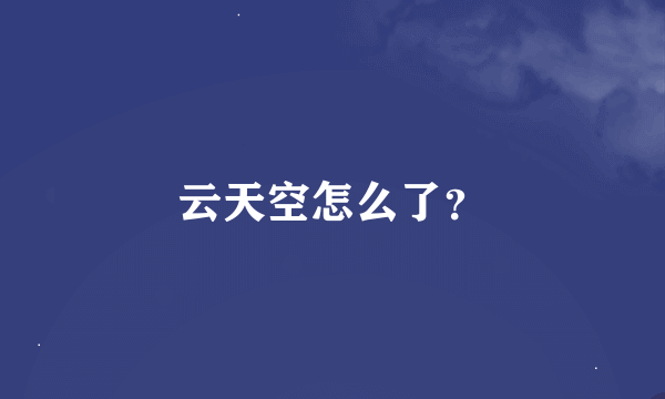 云天空怎么了？