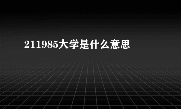 211985大学是什么意思