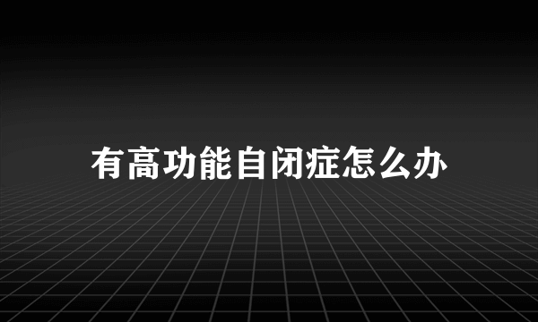 有高功能自闭症怎么办