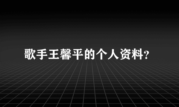 歌手王馨平的个人资料？