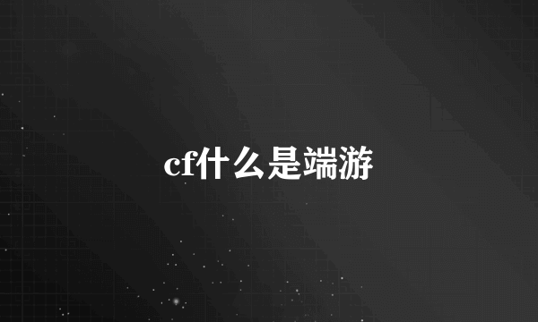 cf什么是端游