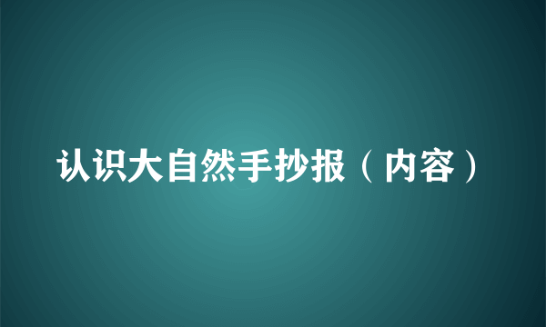 认识大自然手抄报（内容）