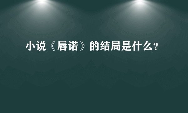 小说《唇诺》的结局是什么？