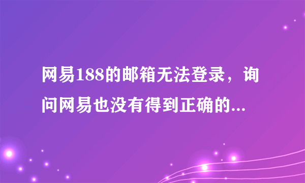 网易188的邮箱无法登录，询问网易也没有得到正确的回答，这种邮箱怎么让人放心的购买使用？