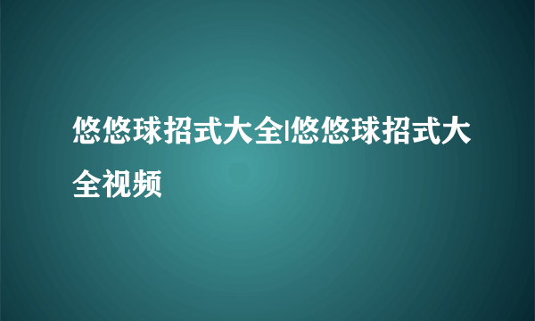 悠悠球招式大全|悠悠球招式大全视频