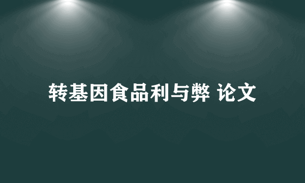 转基因食品利与弊 论文