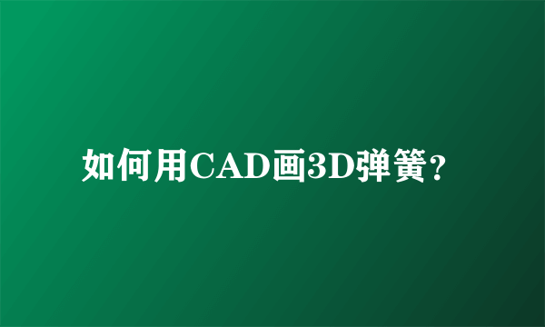 如何用CAD画3D弹簧？