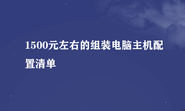 1500元左右的组装电脑主机配置清单