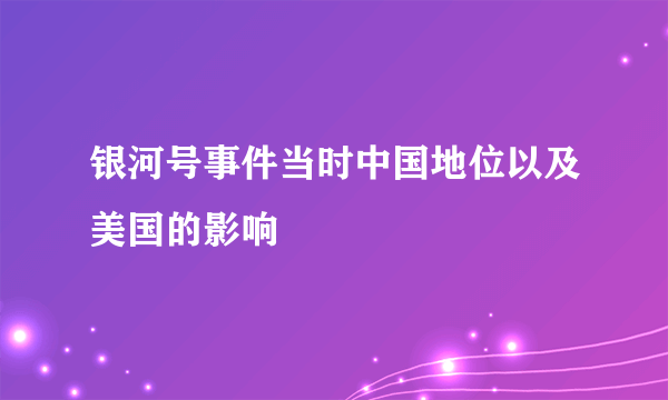 银河号事件当时中国地位以及美国的影响