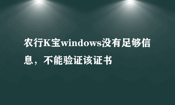 农行K宝windows没有足够信息，不能验证该证书