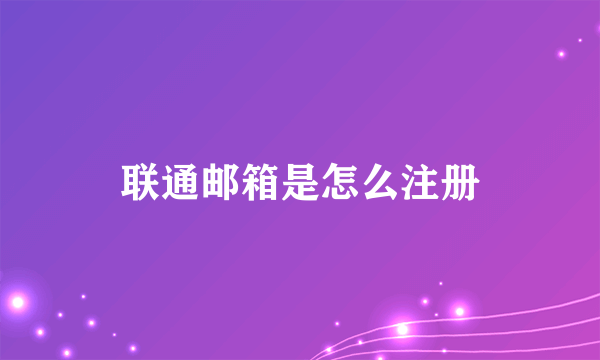 联通邮箱是怎么注册