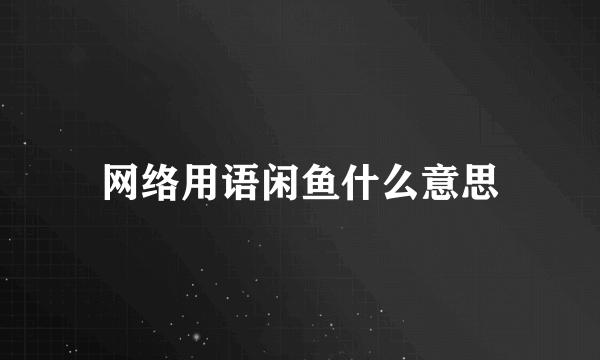 网络用语闲鱼什么意思