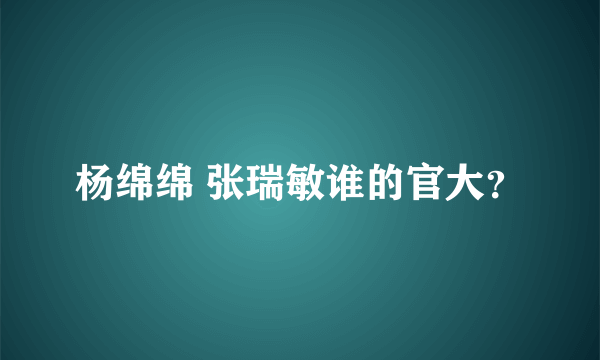 杨绵绵 张瑞敏谁的官大？