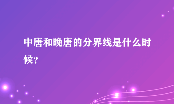 中唐和晚唐的分界线是什么时候？