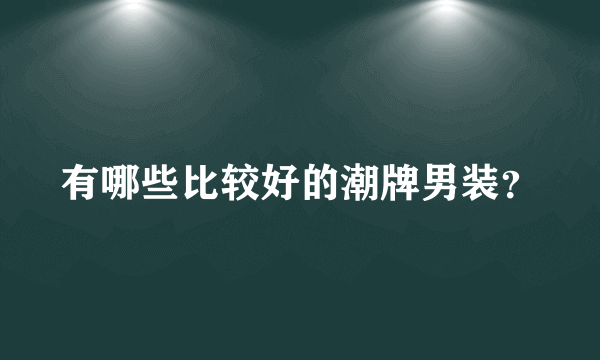 有哪些比较好的潮牌男装？