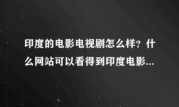 印度的电影电视剧怎么样？什么网站可以看得到印度电影，我要下载