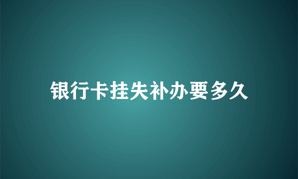 银行卡挂失补办要多久