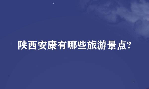 陕西安康有哪些旅游景点?