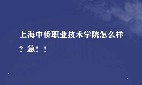 上海中侨职业技术学院怎么样？急！！