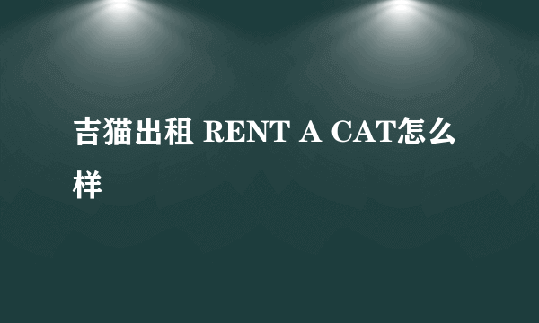 吉猫出租 RENT A CAT怎么样