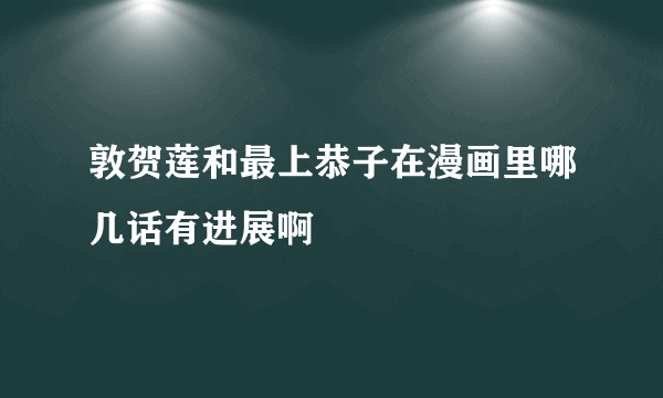 敦贺莲和最上恭子在漫画里哪几话有进展啊