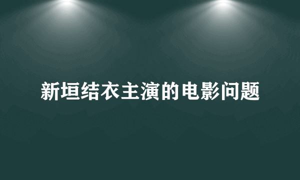 新垣结衣主演的电影问题