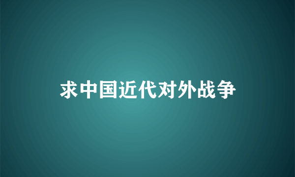 求中国近代对外战争