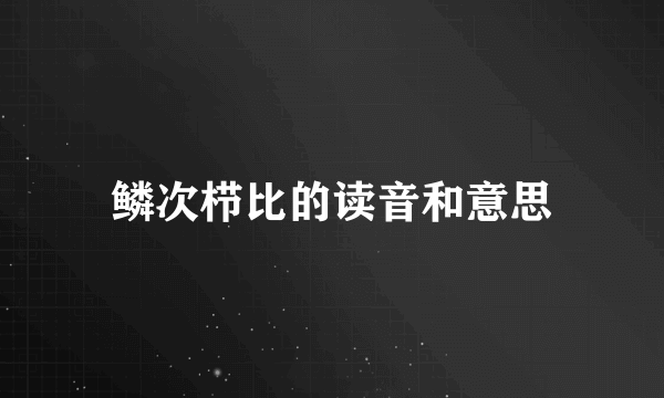 鳞次栉比的读音和意思