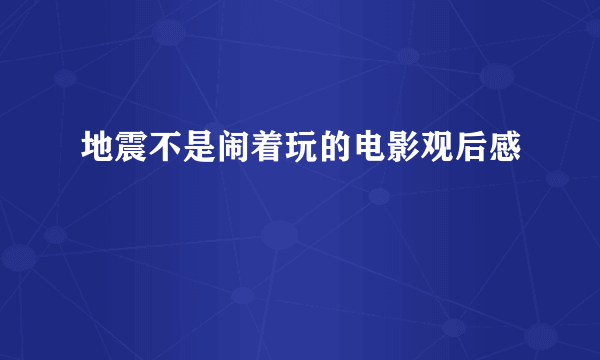 地震不是闹着玩的电影观后感