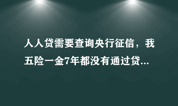 人人贷需要查询央行征信，我五险一金7年都没有通过贷款，征信一般的就不要申请了