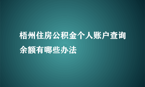 梧州住房公积金个人账户查询余额有哪些办法