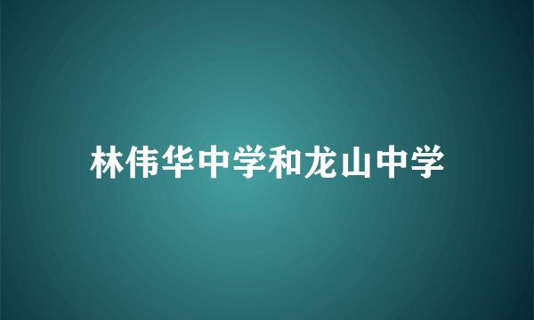 林伟华中学和龙山中学