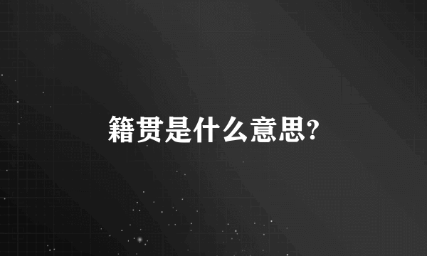 籍贯是什么意思?