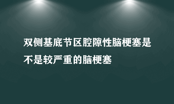 双侧基底节区腔隙性脑梗塞是不是较严重的脑梗塞