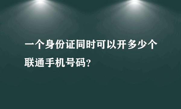 一个身份证同时可以开多少个联通手机号码？