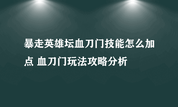 暴走英雄坛血刀门技能怎么加点 血刀门玩法攻略分析