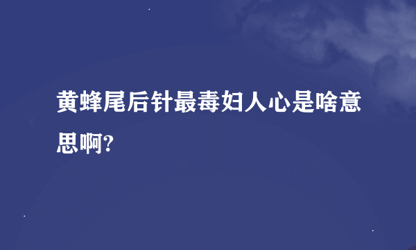 黄蜂尾后针最毒妇人心是啥意思啊?