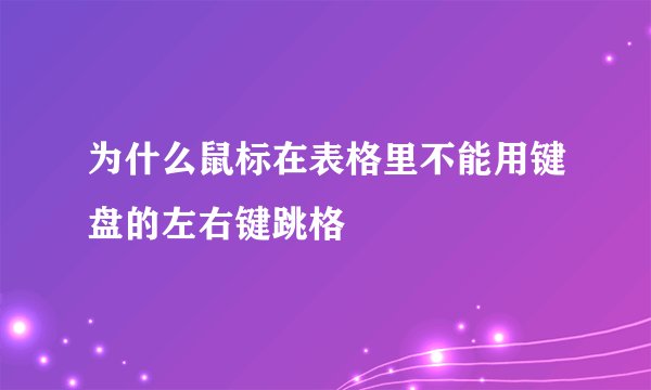 为什么鼠标在表格里不能用键盘的左右键跳格