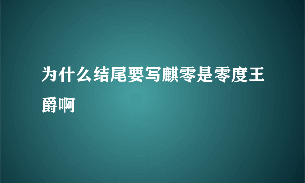 为什么结尾要写麒零是零度王爵啊