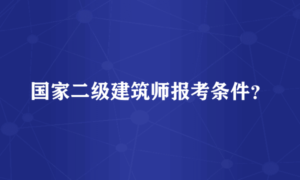 国家二级建筑师报考条件？