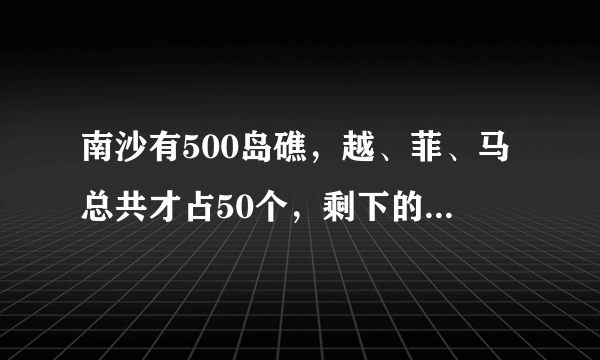 南沙有500岛礁，越、菲、马总共才占50个，剩下的400多我们可以占吗？